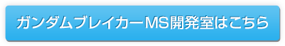 ガンダムブレイカーMS開発室はこちら